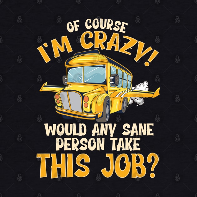 School Bus Driver Of Course Im Crazy by E